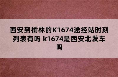 西安到榆林的K1674途经站时刻列表有吗 k1674是西安北发车吗